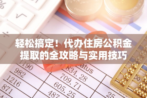 玉泉轻松搞定！代办住房公积金提取的全攻略与实用技巧
