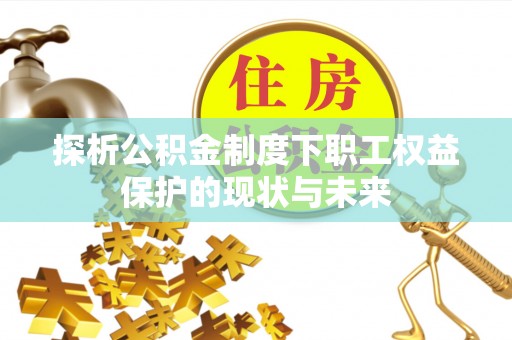 玉泉探析公积金制度下职工权益保护的现状与未来