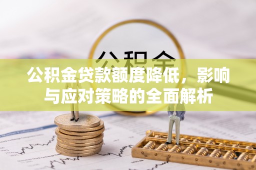 玉泉公积金贷款额度降低，影响与应对策略的全面解析