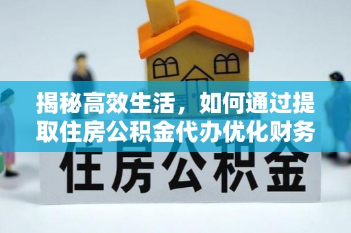 玉泉揭秘高效生活，如何通过提取住房公积金代办优化财务管理