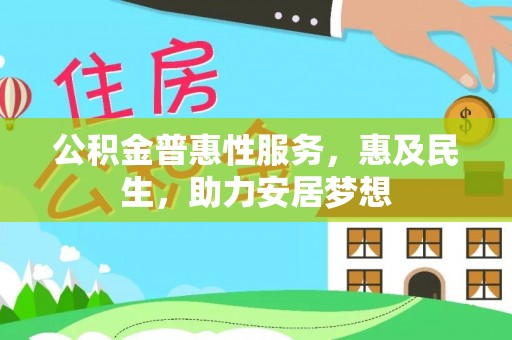 玉泉公积金普惠性服务，惠及民生，助力安居梦想