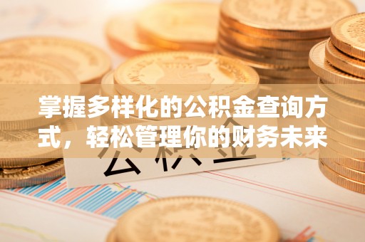 玉泉掌握多样化的公积金查询方式，轻松管理你的财务未来