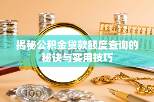 玉泉揭秘公积金贷款额度查询的秘诀与实用技巧