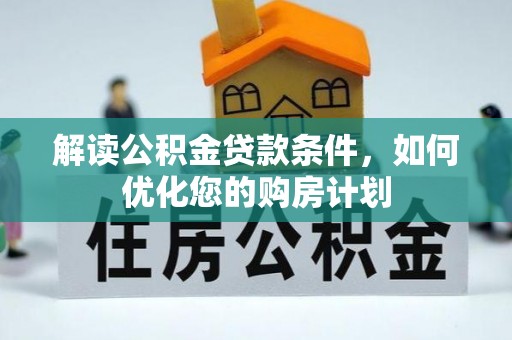 玉泉解读公积金贷款条件，如何优化您的购房计划