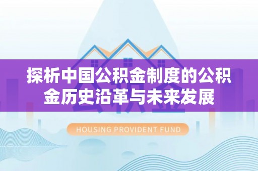 玉泉探析中国公积金制度的公积金历史沿革与未来发展
