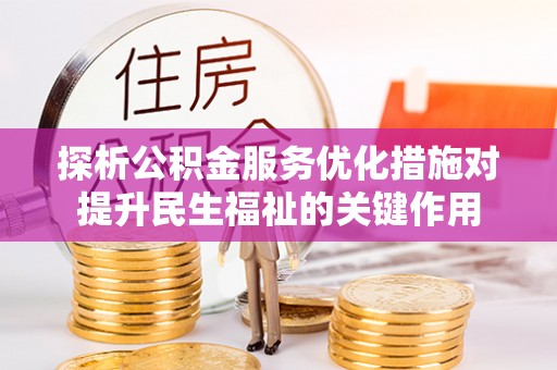 玉泉探析公积金服务优化措施对提升民生福祉的关键作用