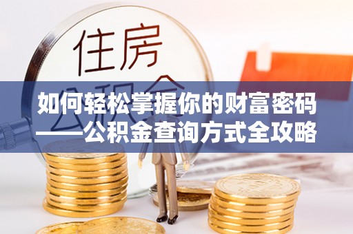 玉泉如何轻松掌握你的财富密码——公积金查询方式全攻略