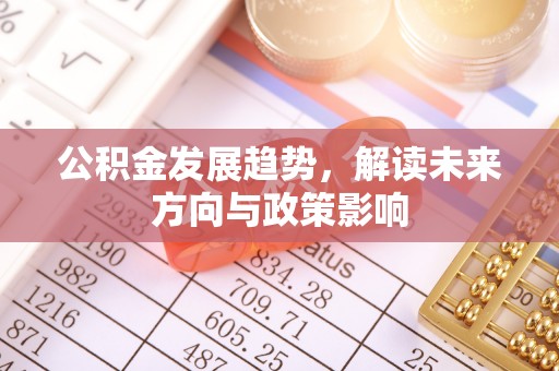 玉泉公积金发展趋势，解读未来方向与政策影响