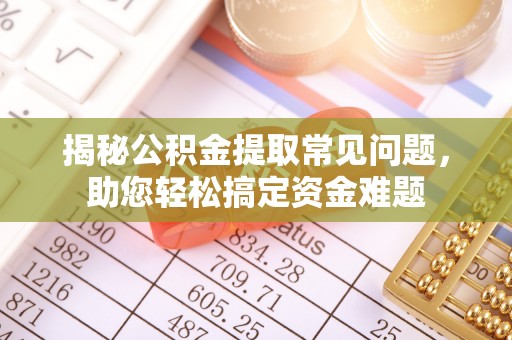 玉泉揭秘公积金提取常见问题，助您轻松搞定资金难题