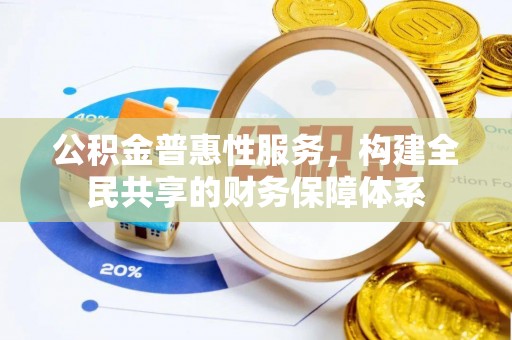 玉泉公积金普惠性服务，构建全民共享的财务保障体系