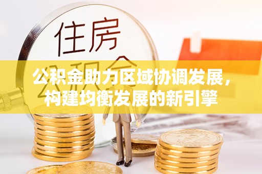 玉泉公积金助力区域协调发展，构建均衡发展的新引擎