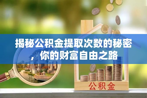 玉泉揭秘公积金提取次数的秘密，你的财富自由之路