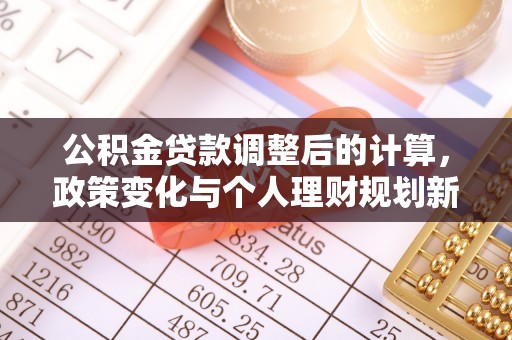 玉泉公积金贷款调整后的计算，政策变化与个人理财规划新思路