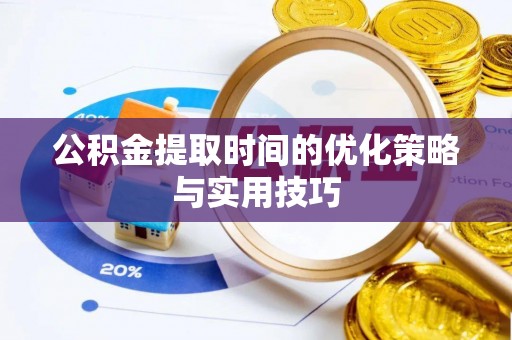 玉泉公积金提取时间的优化策略与实用技巧