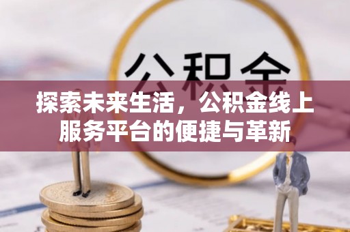 玉泉探索未来生活，公积金线上服务平台的便捷与革新