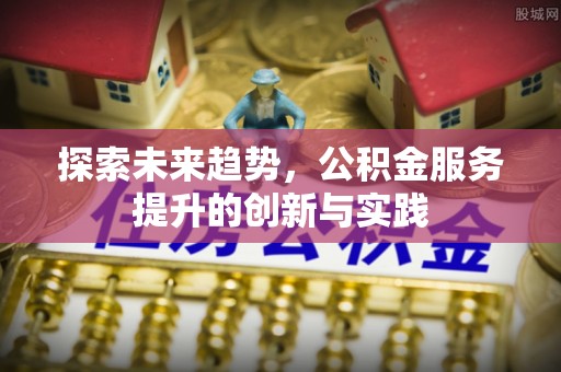 玉泉探索未来趋势，公积金服务提升的创新与实践