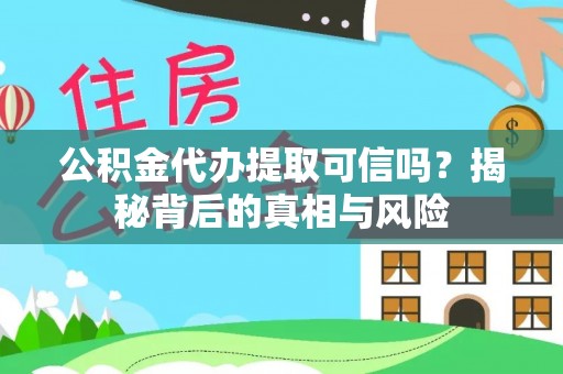 玉泉公积金代办提取可信吗？揭秘背后的真相与风险