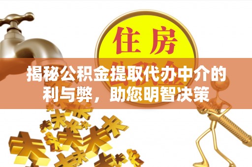 玉泉揭秘公积金提取代办中介的利与弊，助您明智决策