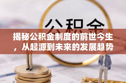 玉泉揭秘公积金制度的前世今生，从起源到未来的发展趋势