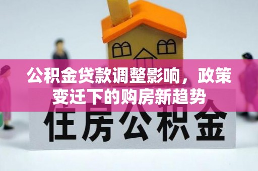 玉泉公积金贷款调整影响，政策变迁下的购房新趋势