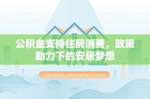 玉泉公积金支持住房消费，政策助力下的安居梦想