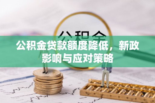 玉泉公积金贷款额度降低，新政影响与应对策略