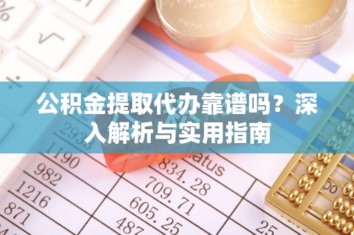 玉泉公积金提取代办靠谱吗？深入解析与实用指南