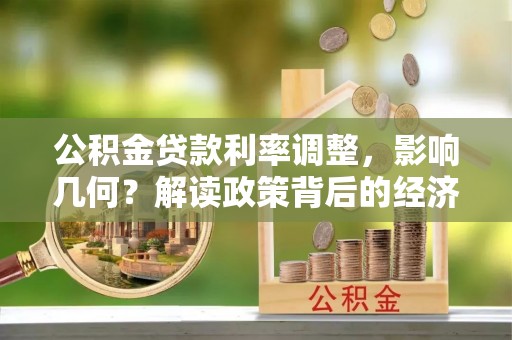 玉泉公积金贷款利率调整，影响几何？解读政策背后的经济逻辑