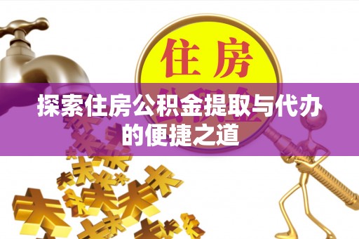 玉泉探索住房公积金提取与代办的便捷之道