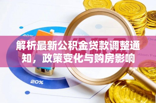 玉泉解析最新公积金贷款调整通知，政策变化与购房影响