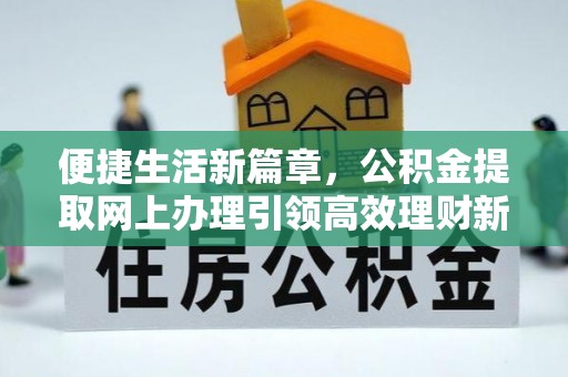 玉泉便捷生活新篇章，公积金提取网上办理引领高效理财新趋势