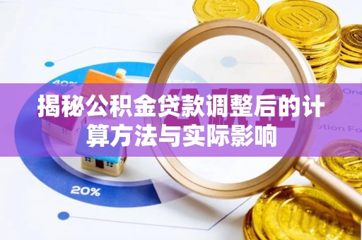 玉泉揭秘公积金贷款调整后的计算方法与实际影响