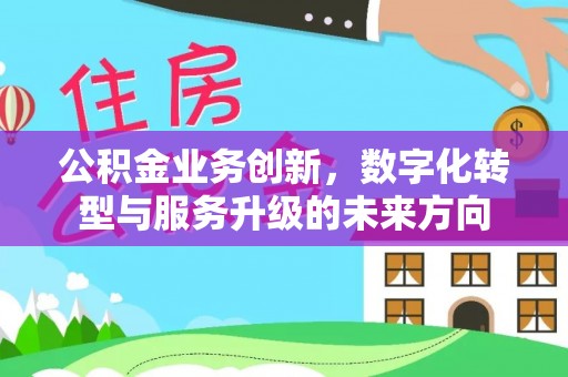 玉泉公积金业务创新，数字化转型与服务升级的未来方向