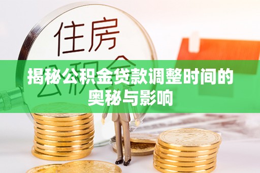 玉泉揭秘公积金贷款调整时间的奥秘与影响