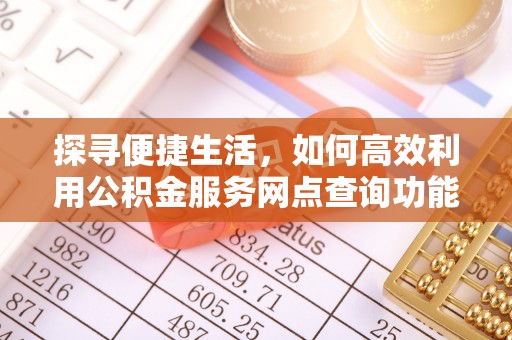 玉泉探寻便捷生活，如何高效利用公积金服务网点查询功能