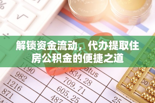玉泉解锁资金流动，代办提取住房公积金的便捷之道