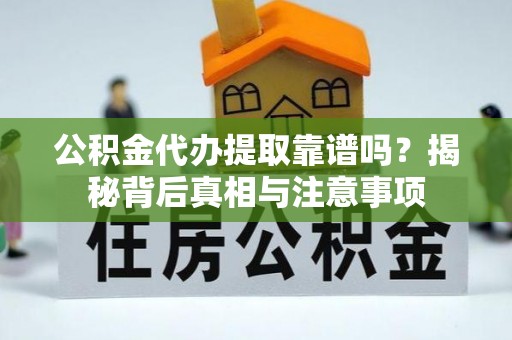 玉泉公积金代办提取靠谱吗？揭秘背后真相与注意事项