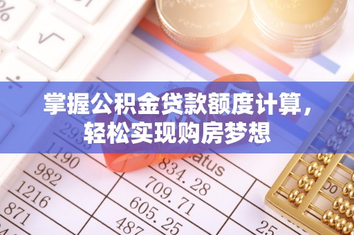 玉泉掌握公积金贷款额度计算，轻松实现购房梦想