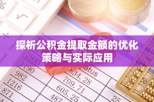 玉泉探析公积金提取金额的优化策略与实际应用