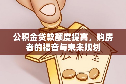 玉泉公积金贷款额度提高，购房者的福音与未来规划