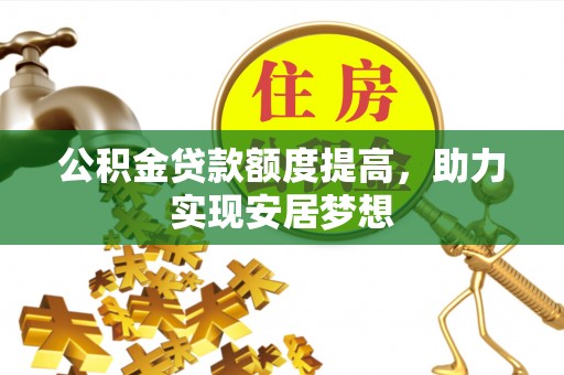 玉泉公积金贷款额度提高，助力实现安居梦想