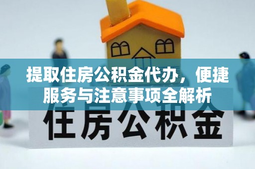 玉泉提取住房公积金代办，便捷服务与注意事项全解析