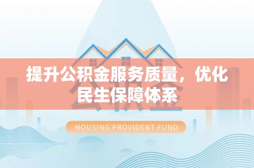 玉泉提升公积金服务质量，优化民生保障体系