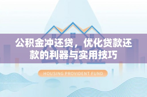 玉泉公积金冲还贷，优化贷款还款的利器与实用技巧
