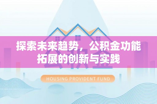 玉泉探索未来趋势，公积金功能拓展的创新与实践