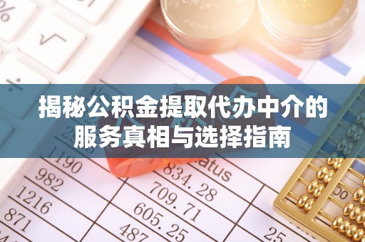 玉泉揭秘公积金提取代办中介的服务真相与选择指南