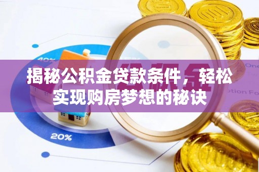 玉泉揭秘公积金贷款条件，轻松实现购房梦想的秘诀