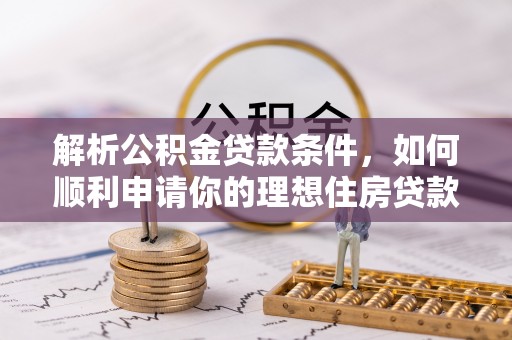 玉泉解析公积金贷款条件，如何顺利申请你的理想住房贷款