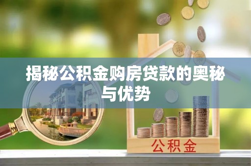 玉泉揭秘公积金购房贷款的奥秘与优势
