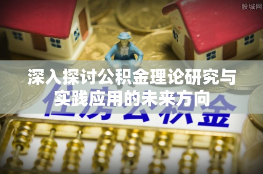 玉泉深入探讨公积金理论研究与实践应用的未来方向